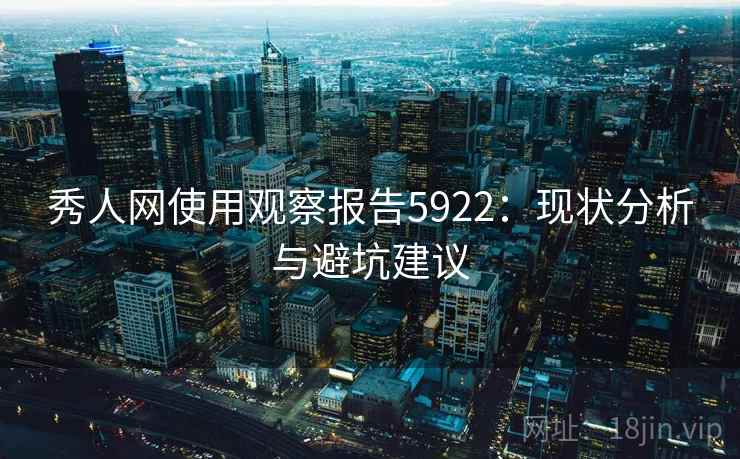 秀人网使用观察报告5922：现状分析与避坑建议