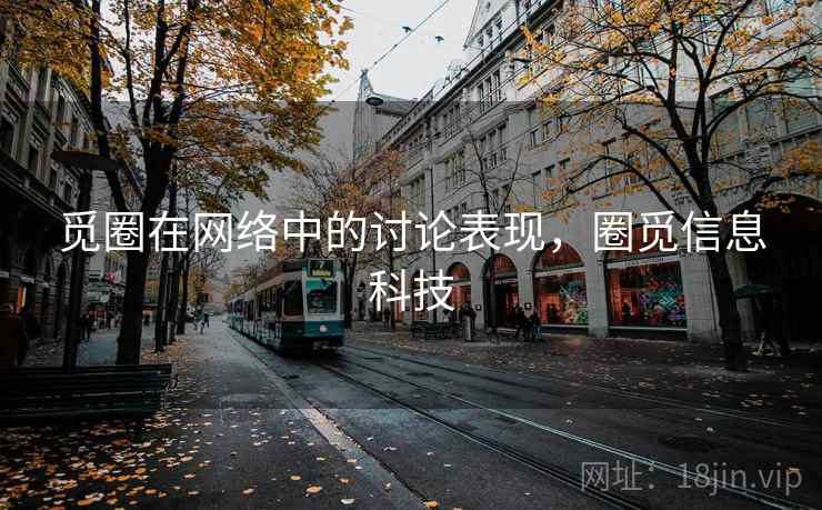 觅圈在网络中的讨论表现，圈觅信息科技