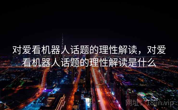 对爱看机器人话题的理性解读，对爱看机器人话题的理性解读是什么