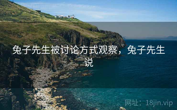 兔子先生被讨论方式观察，兔子先生说