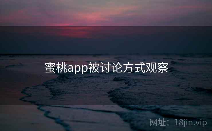 蜜桃app被讨论方式观察